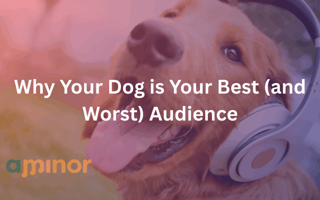 Why Your Dog is Your Best (and Worst) Audience