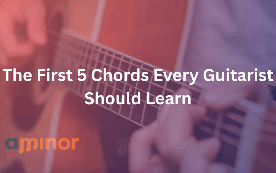 The First 5 Chords Every Guitarist Should Learn