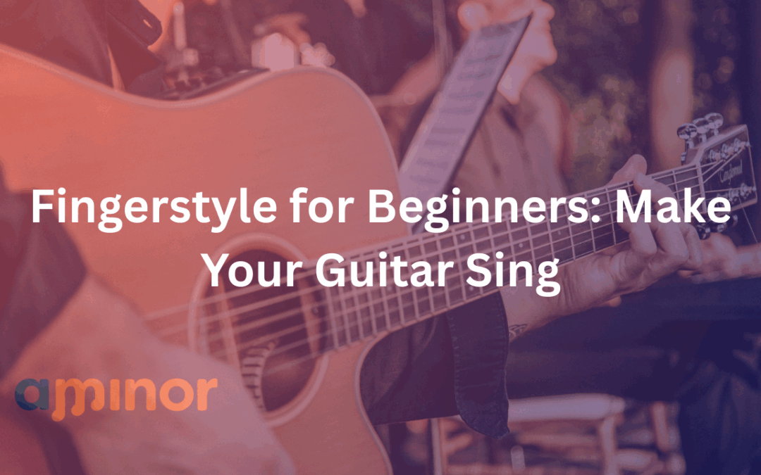 Fingerstyle for Beginners: Make Your Guitar Sing
