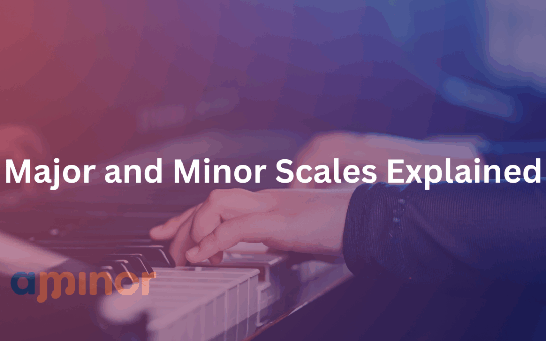Major and Minor Scales Explained