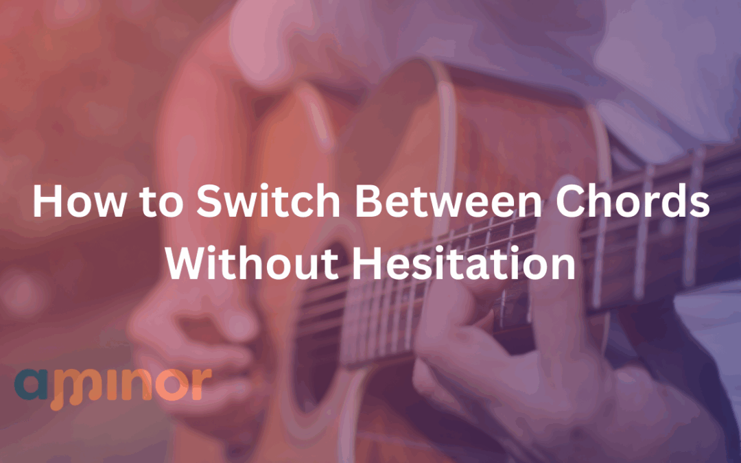 How to Switch Between Chords Without Hesitation
