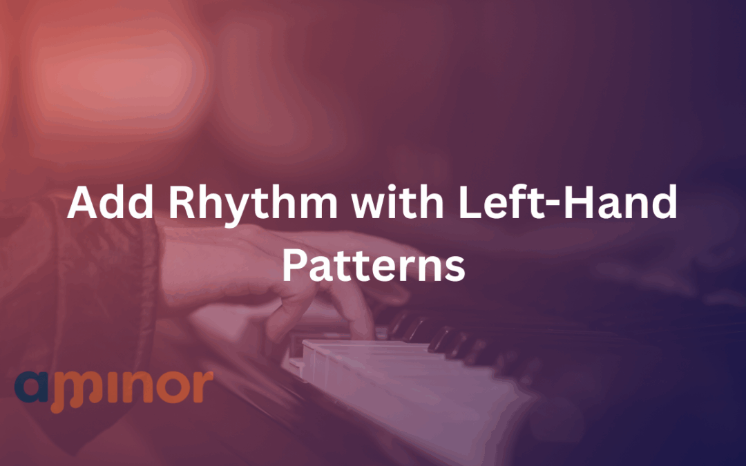 Add Rhythm with Left-Hand Patterns