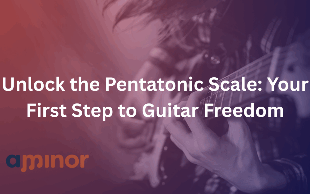 Unlock the Pentatonic Scale: Your First Step to Guitar Freedom